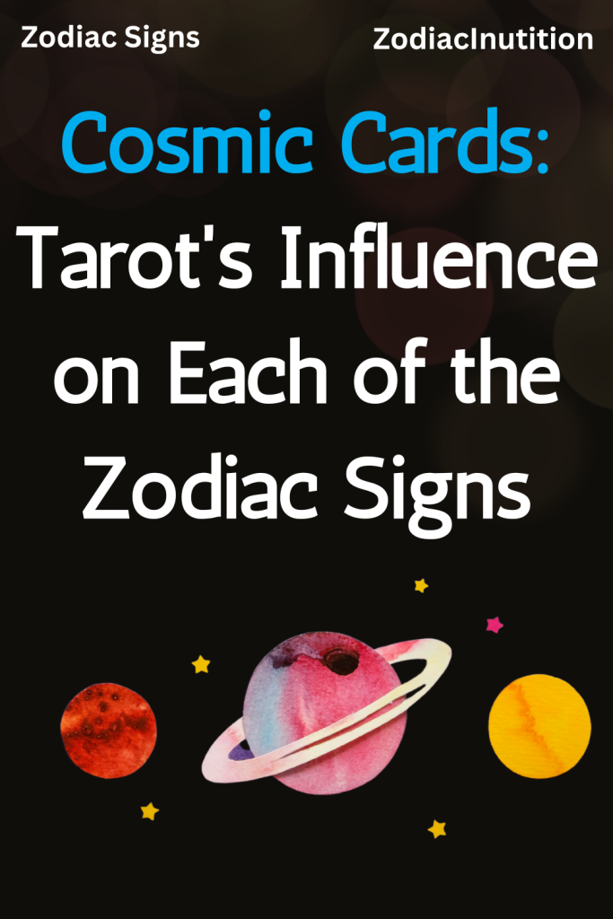Cosmic Cards Tarot's Influence on Each of the Zodiac Signs Zodiac Signs