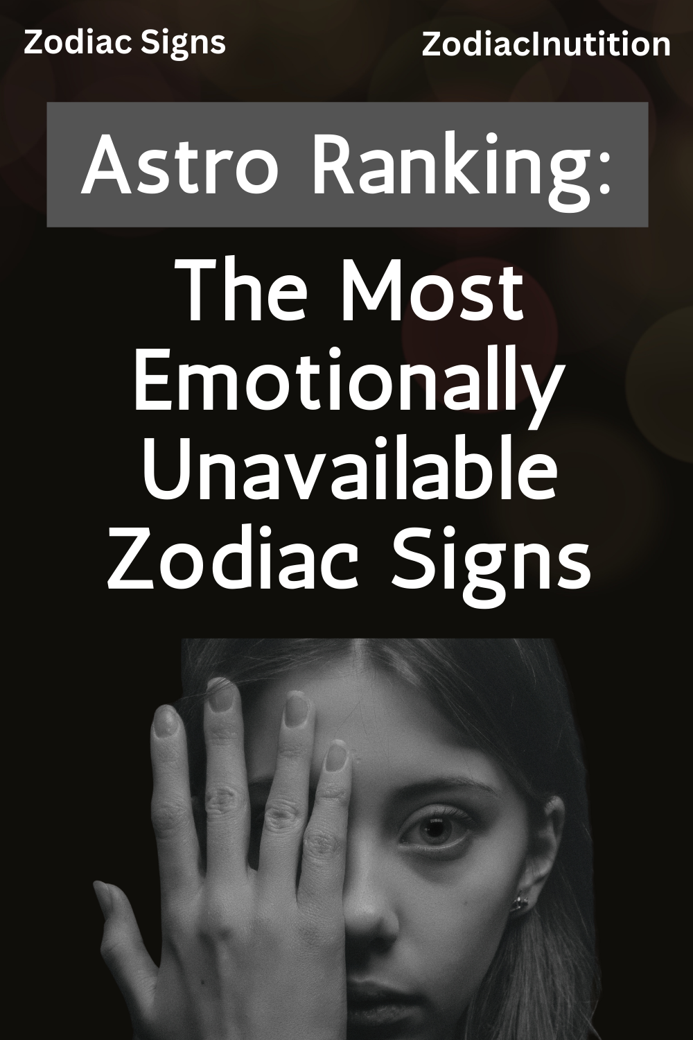 Astro Ranking: The Most Emotionally Unavailable Zodiac Signs