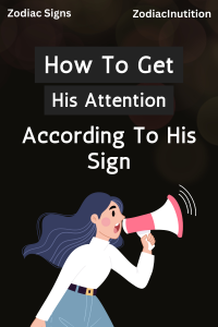 How To Get His Attention According To His Sign