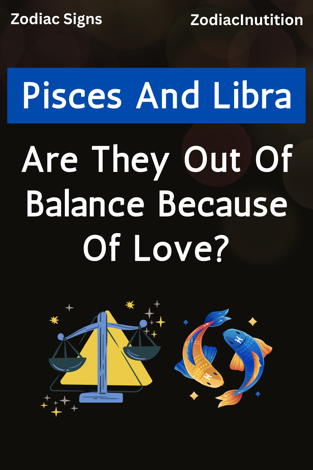 Pisces And Libra – Are They Out Of Balance Because Of Love?!