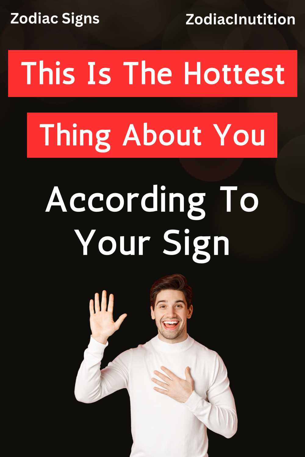 This Is The Hottest Thing About You According To Your Sign