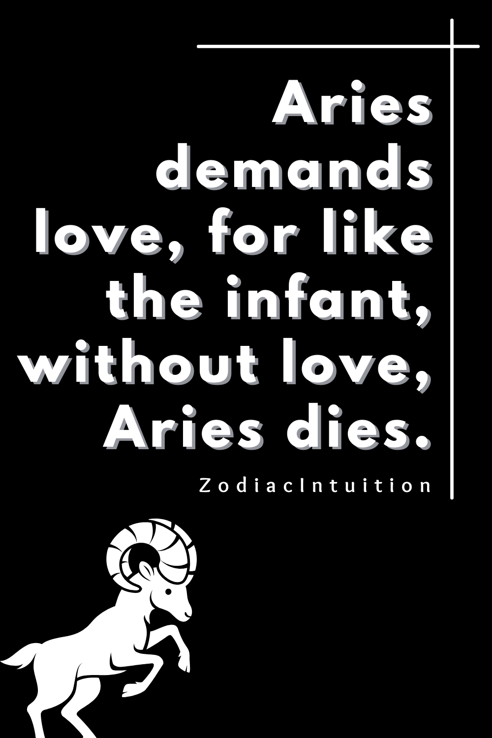 Aries demands love, for like the infant, without love, Aries dies.