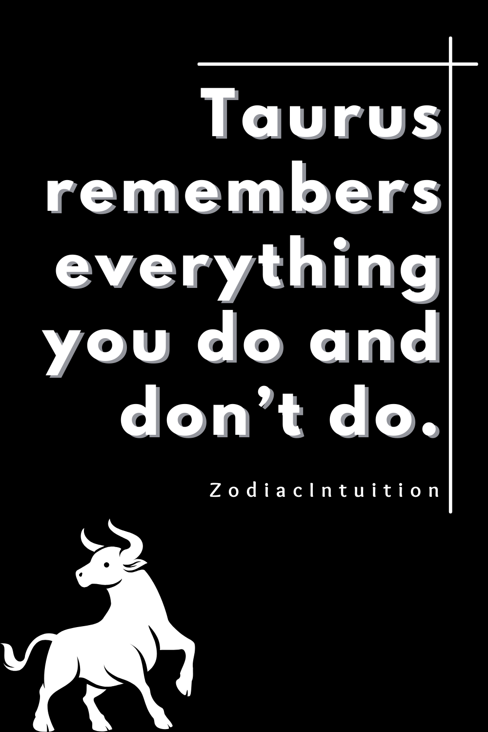 Taurus remembers everything you do and don’t do.