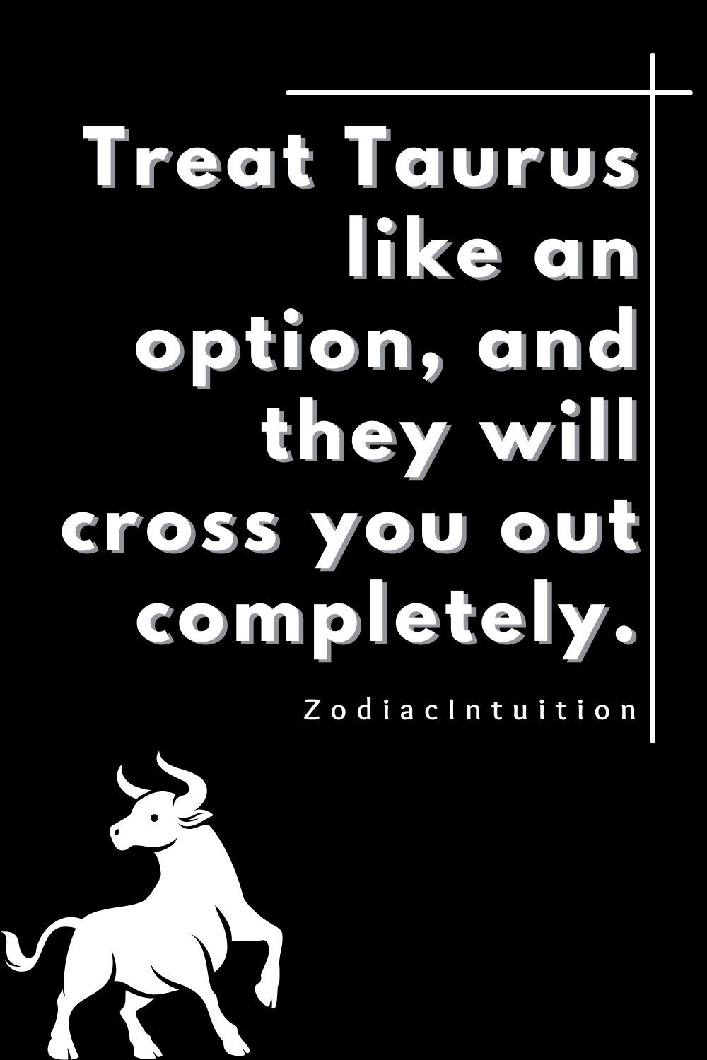 Treat Taurus like an option, and they will cross you out completely.
