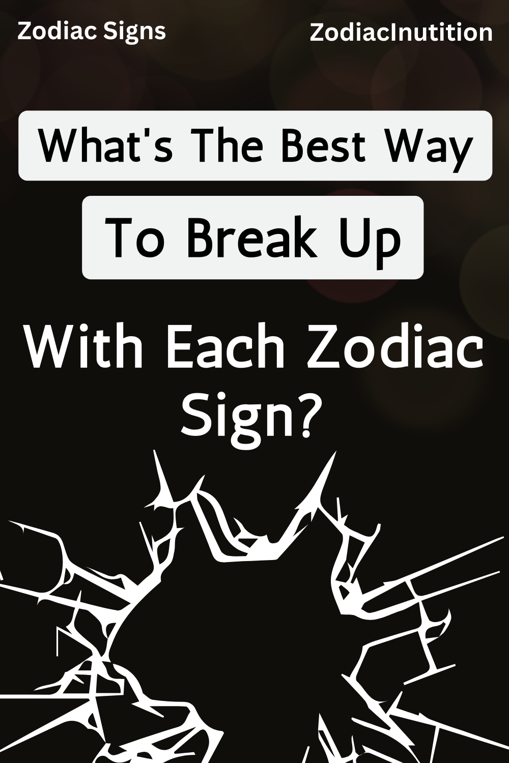 What's The Best Way To Break Up With Each Zodiac Sign?