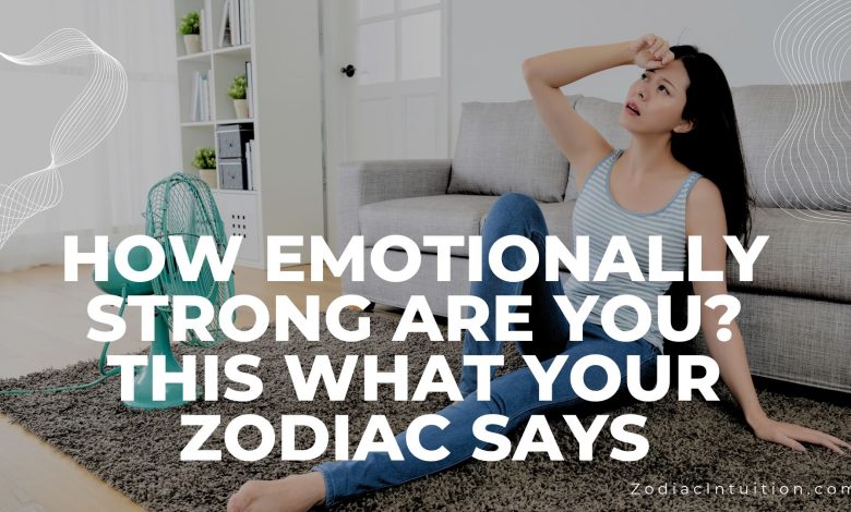 How Emotionally Strong Are You? This What Your Zodiac Says