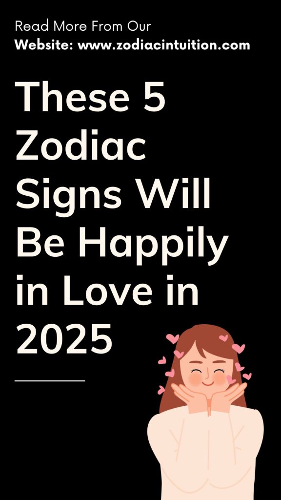 These 5 Zodiac Signs Will Be Happily in Love in 2025