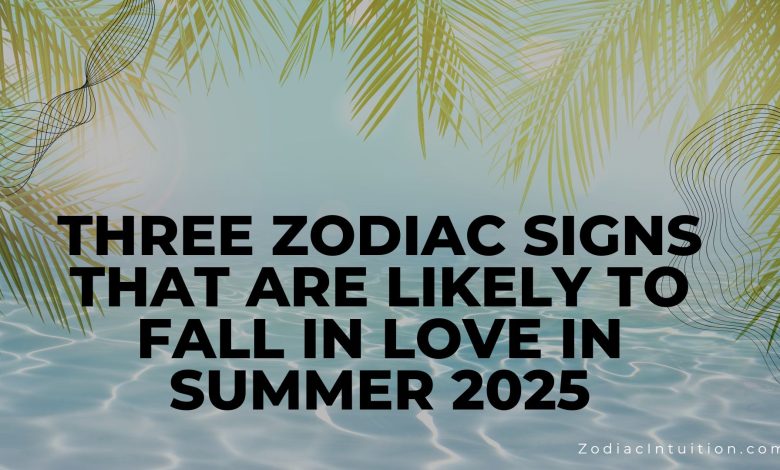 Three Zodiac Signs That Are Likely to Fall in Love in Summer 2025