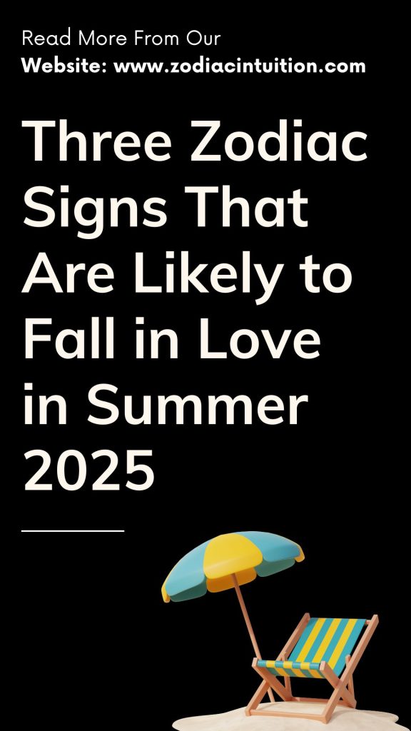 Three Zodiac Signs That Are Likely to Fall in Love in Summer 2025
