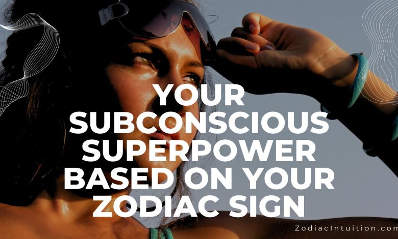 Your Subconscious Superpower Based On Your Zodiac Sign