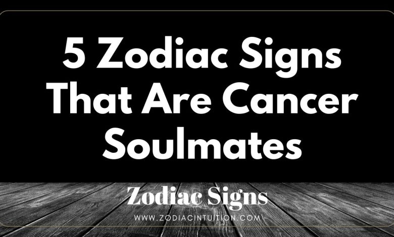 5 Zodiac Signs That Are Cancer Soulmates