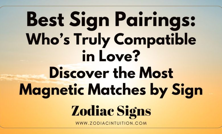 Best Sign Pairings: Who’s Truly Compatible in Love? Discover the Most Magnetic Matches by Sign