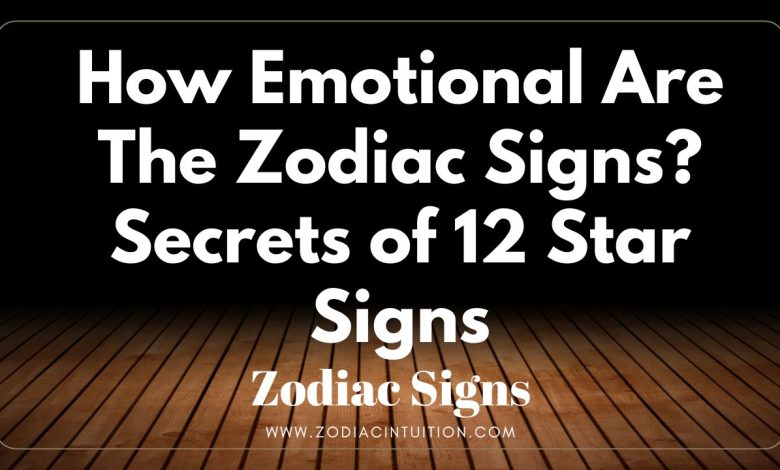 How Emotional Are The Zodiac Signs? Secrets of 12 Star Signs