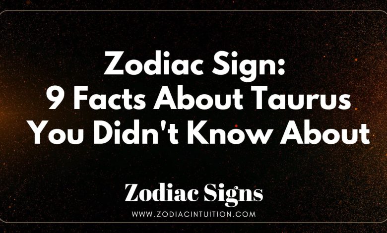 Zodiac Sign: 9 Facts About Taurus You Didn't Know About
