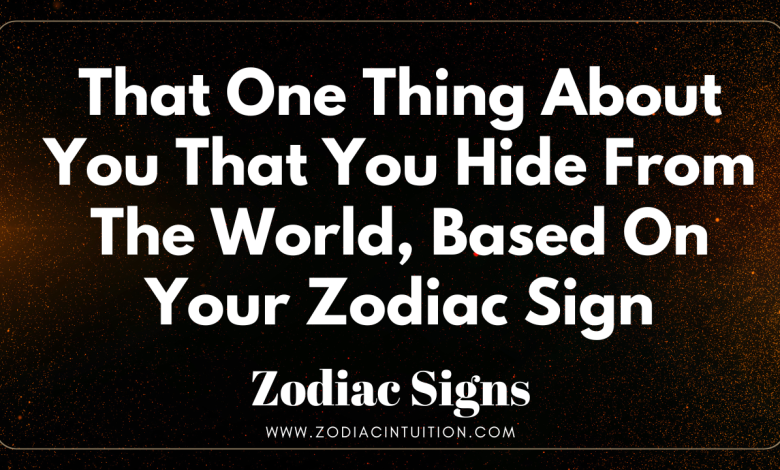 That One Thing About You That You Hide From The World, Based On Your Zodiac Sign