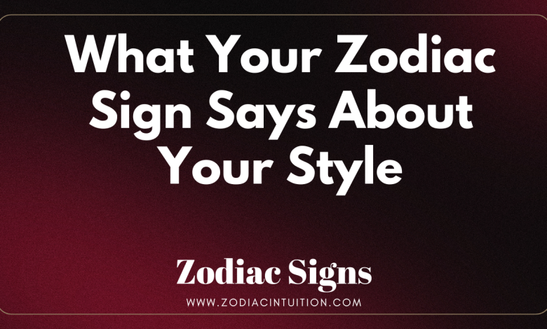 What Your Zodiac Sign Says About Your Style