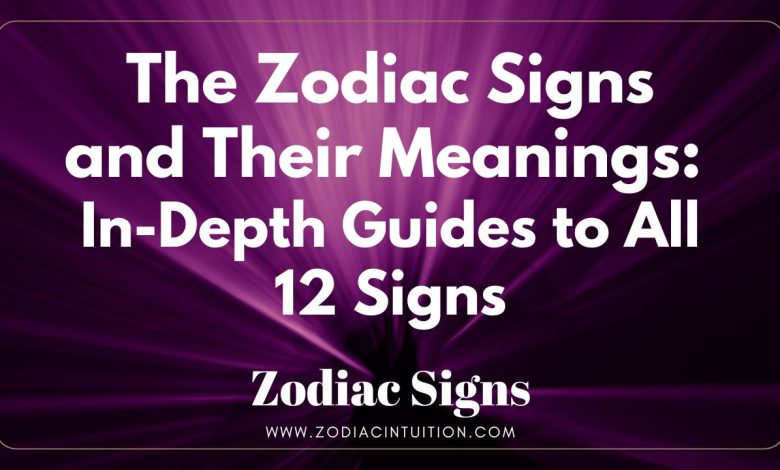 The Zodiac Signs and Their Meanings: In-Depth Guides to All 12 Signs