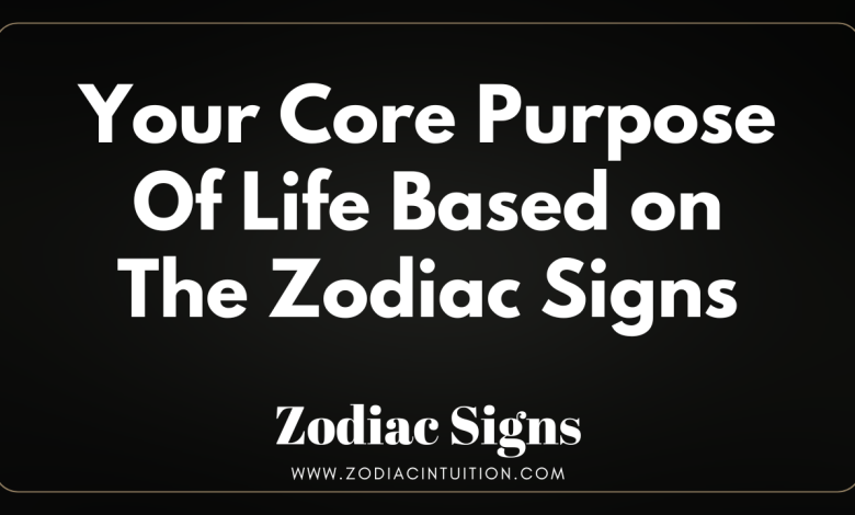 Your Core Purpose Of Life Based on The Zodiac Signs