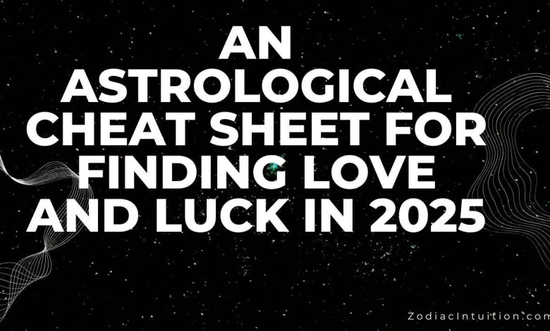 An Astrological Cheat Sheet For Finding Love And Luck In 2025