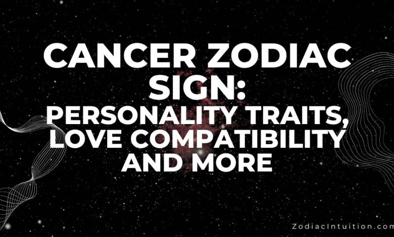 Cancer Zodiac Sign: Personality Traits, Love Compatibility And More