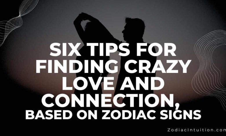 Six Tips For Finding Crazy Love And Connection, Based On Zodiac Signs