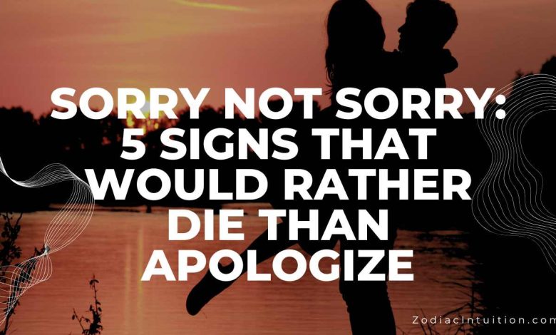 Sorry Not Sorry: 5 Signs That Would Rather Die Than Apologize