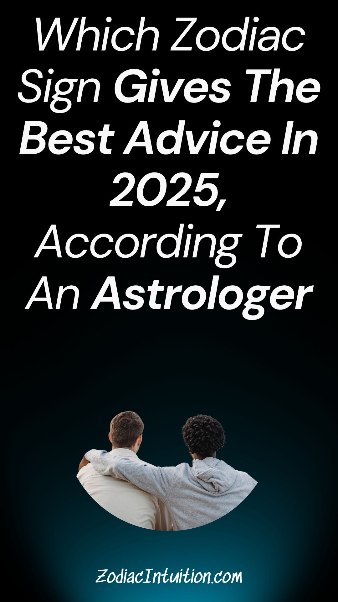 Which Zodiac Sign Gives The Best Advice In 2025, According To An Astrologer