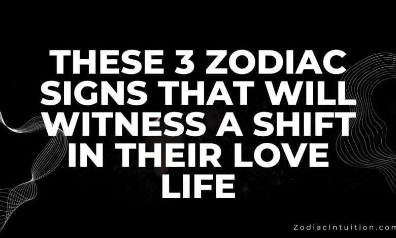 These 3 Zodiac Signs That Will Witness A Shift In Their Love Life