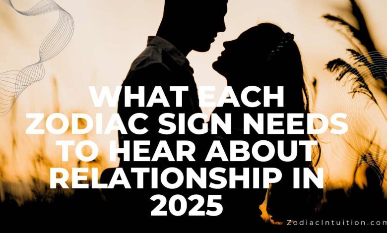 What Each Zodiac Sign Needs To Hear About Relationship In 2025
