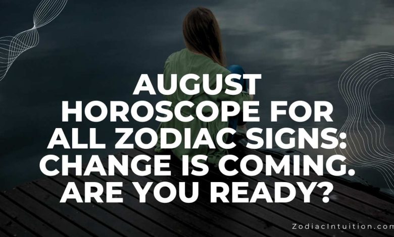 August Horoscope For All Zodiac Signs: Change Is Coming. Are You Ready?