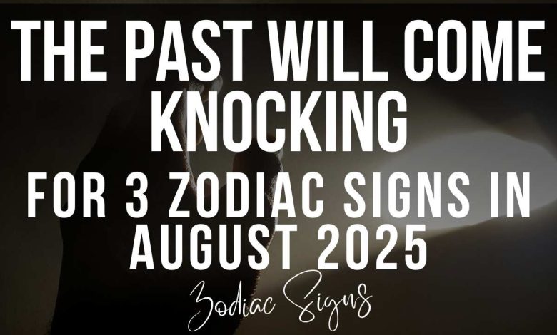 The Past Will Come Knocking For 3 Zodiac Signs In August 2025