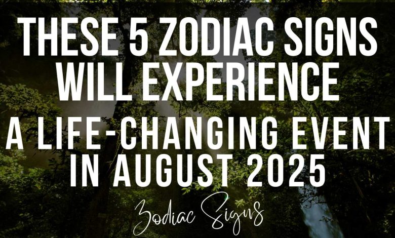 These 5 Zodiac Signs Will Experience a Life-Changing Event in August 2025