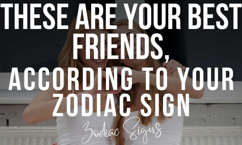 These Are Your Best Friends, According to Your Zodiac Sign