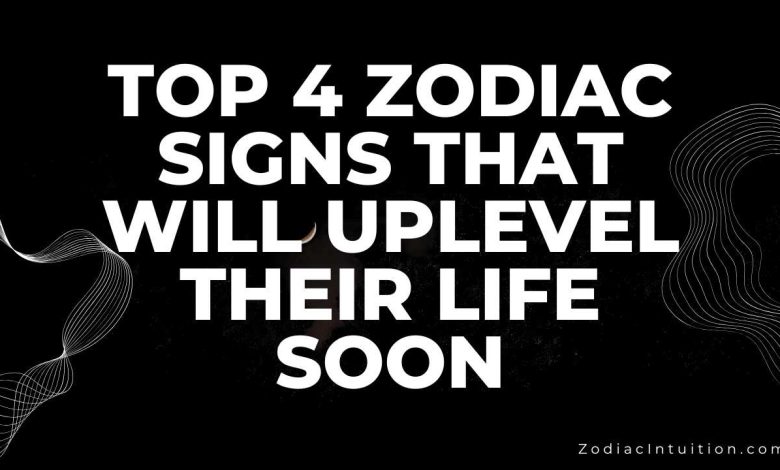 Top 4 Zodiac Signs That Will Uplevel Their Life Soon